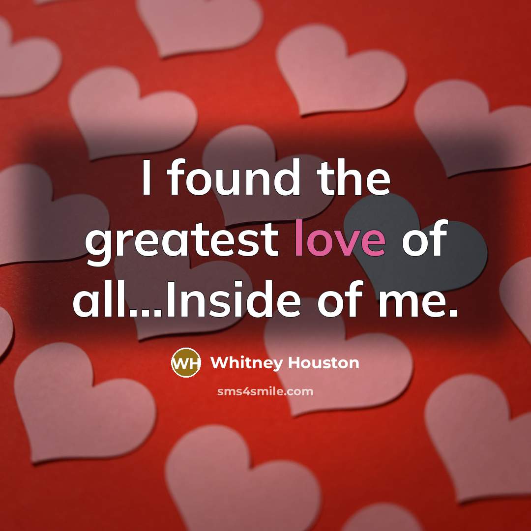 “I found the greatest love of all...Inside of me.…” quote by Whitney Houston