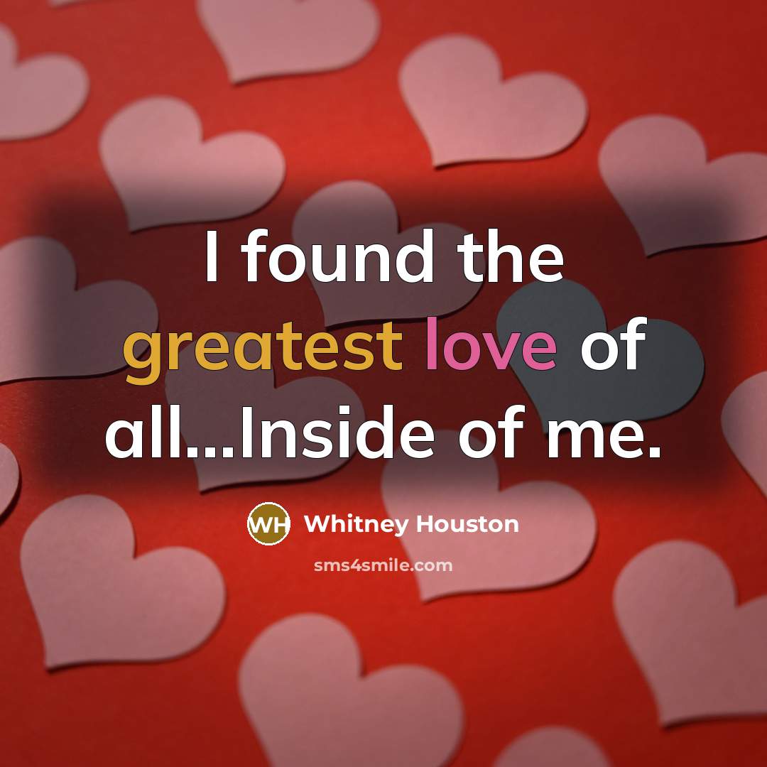 “I found the greatest love of all...Inside of me.” quote by Whitney Houston