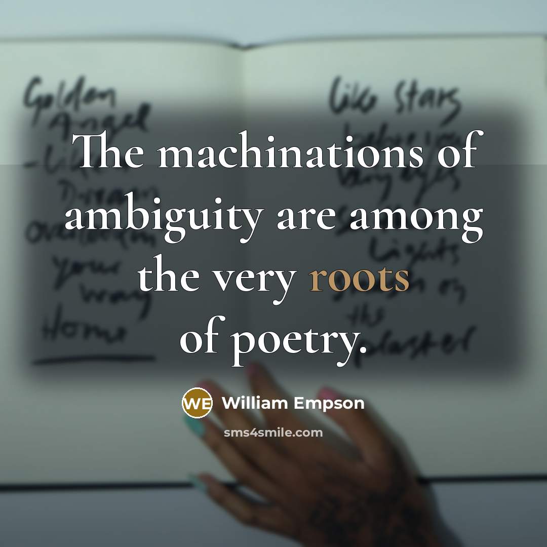 “The machinations of ambiguity are among the very roots of…” quote by William Empson
