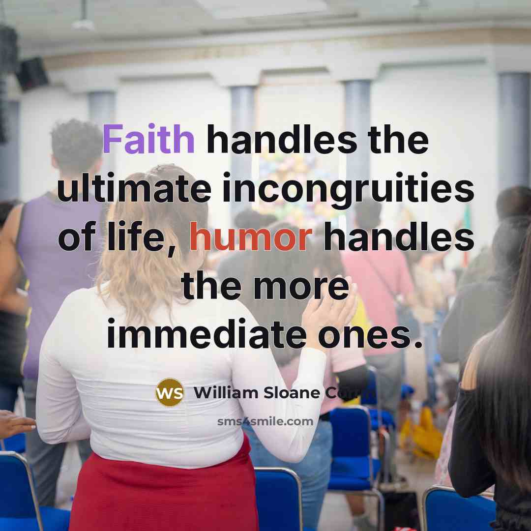 “Faith handles the ultimate incongruities of life, humor handles the…” quote by William Sloane Coffin