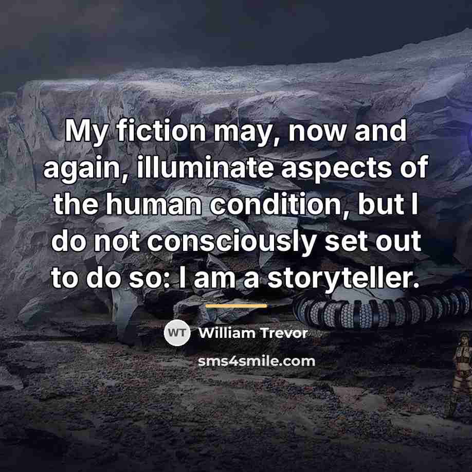 “My fiction may, now and again, illuminate aspects of the…” quote by William Trevor