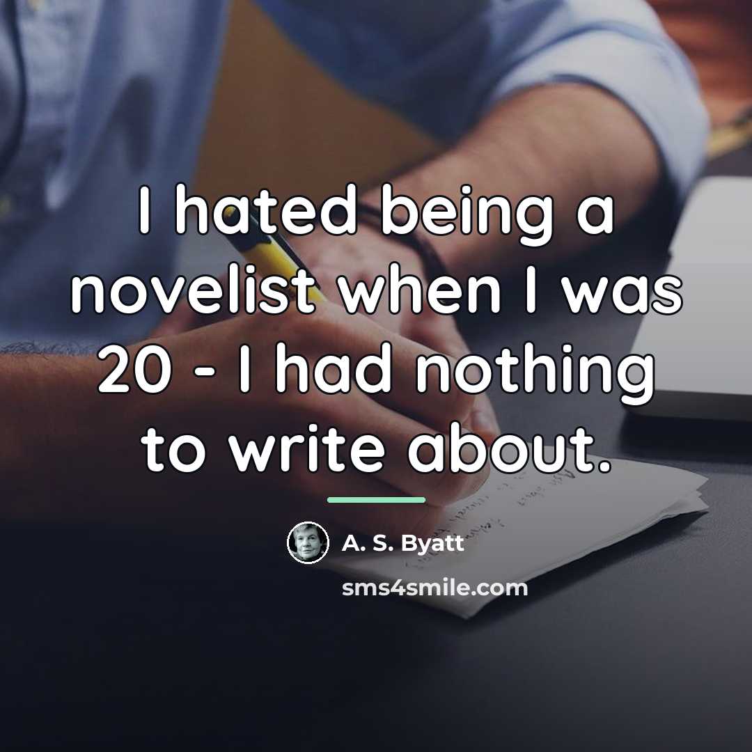 “I hated being a novelist when I was 20 -…” quote by A. S. Byatt