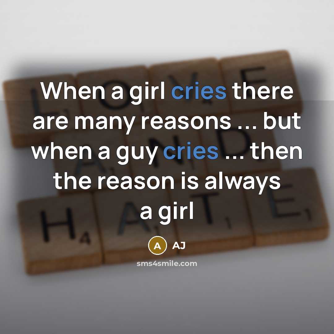 “When a girl cries there are many reasons ... but when a guy cries ... then the reason is always a girl” quote by AJ