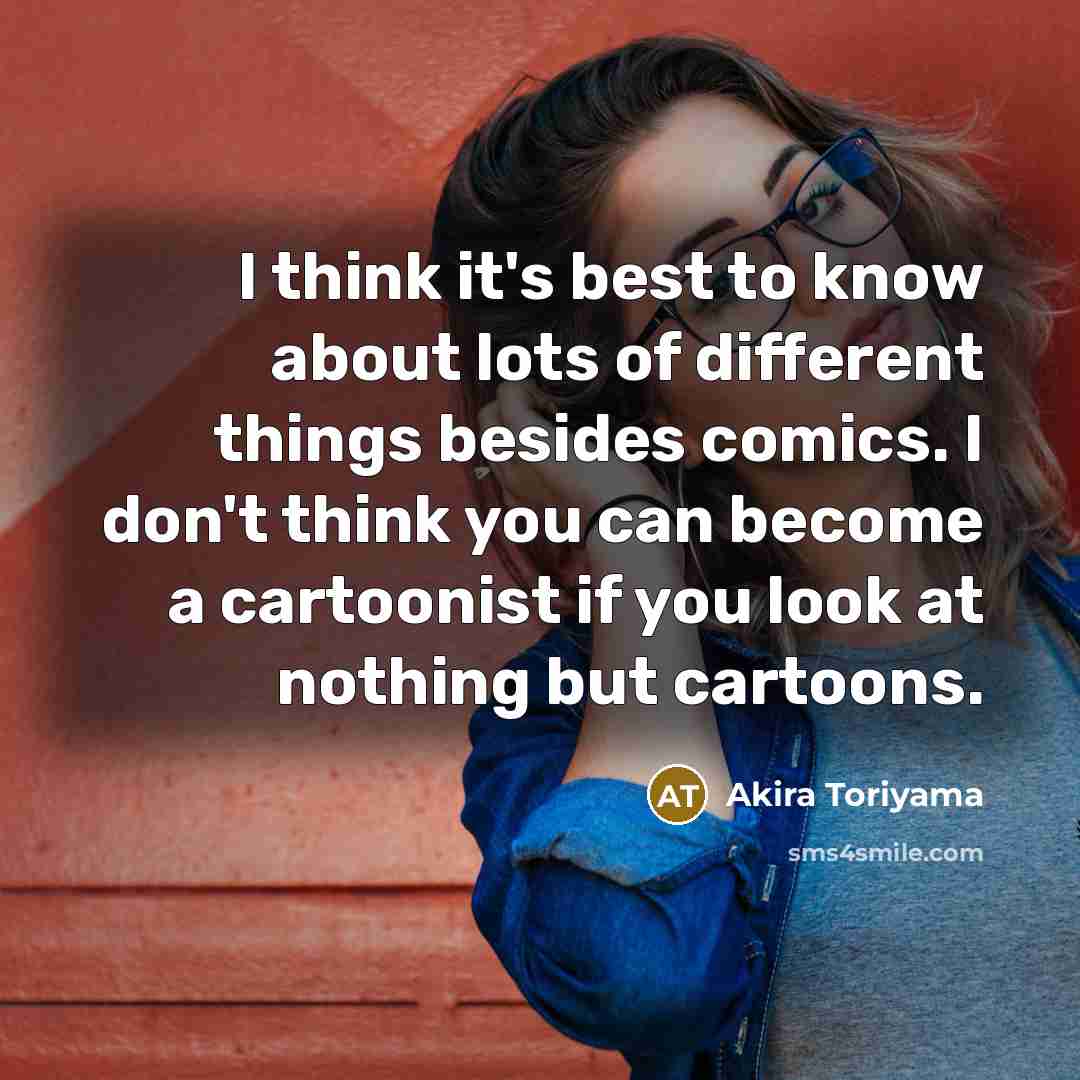 “I think it's best to know about lots of different…” quote by Akira Toriyama