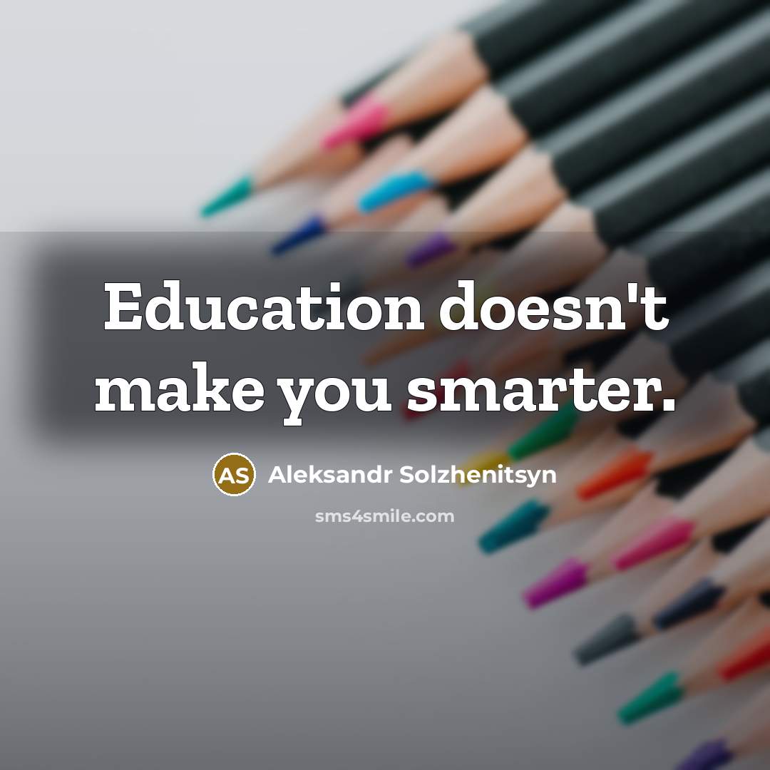 “Education doesn't make you smarter.…” quote by Aleksandr Solzhenitsyn