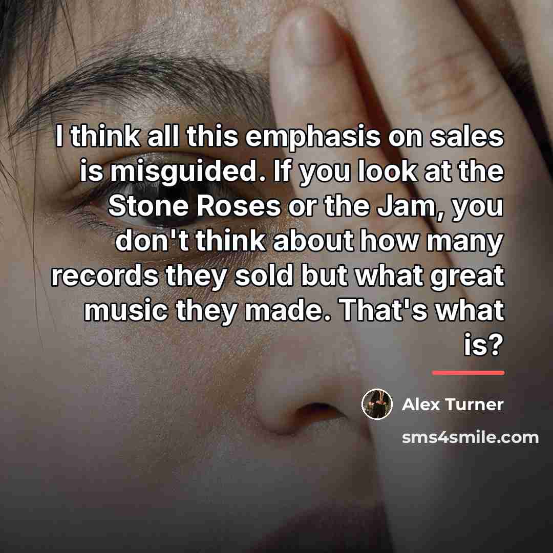 “I think all this emphasis on sales is misguided. If…” quote by Alex Turner