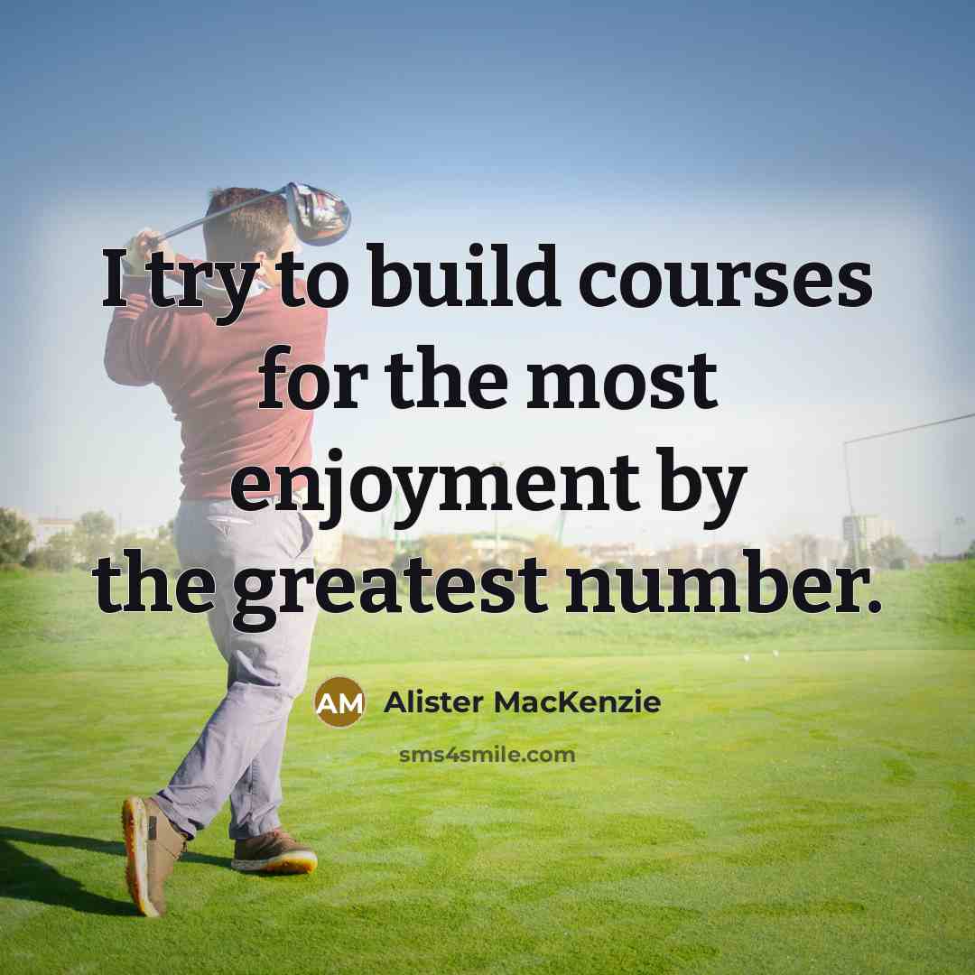 “I try to build courses for the most enjoyment by…” quote by Alister MacKenzie