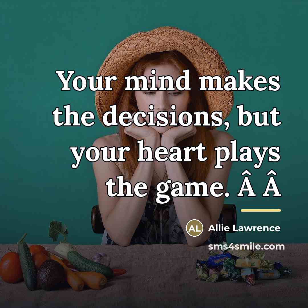 “Your mind makes the decisions, but your heart plays the…” quote by Allie Lawrence