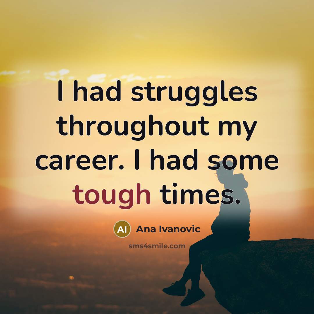“I had struggles throughout my career. I had some tough…” quote by Ana Ivanovic