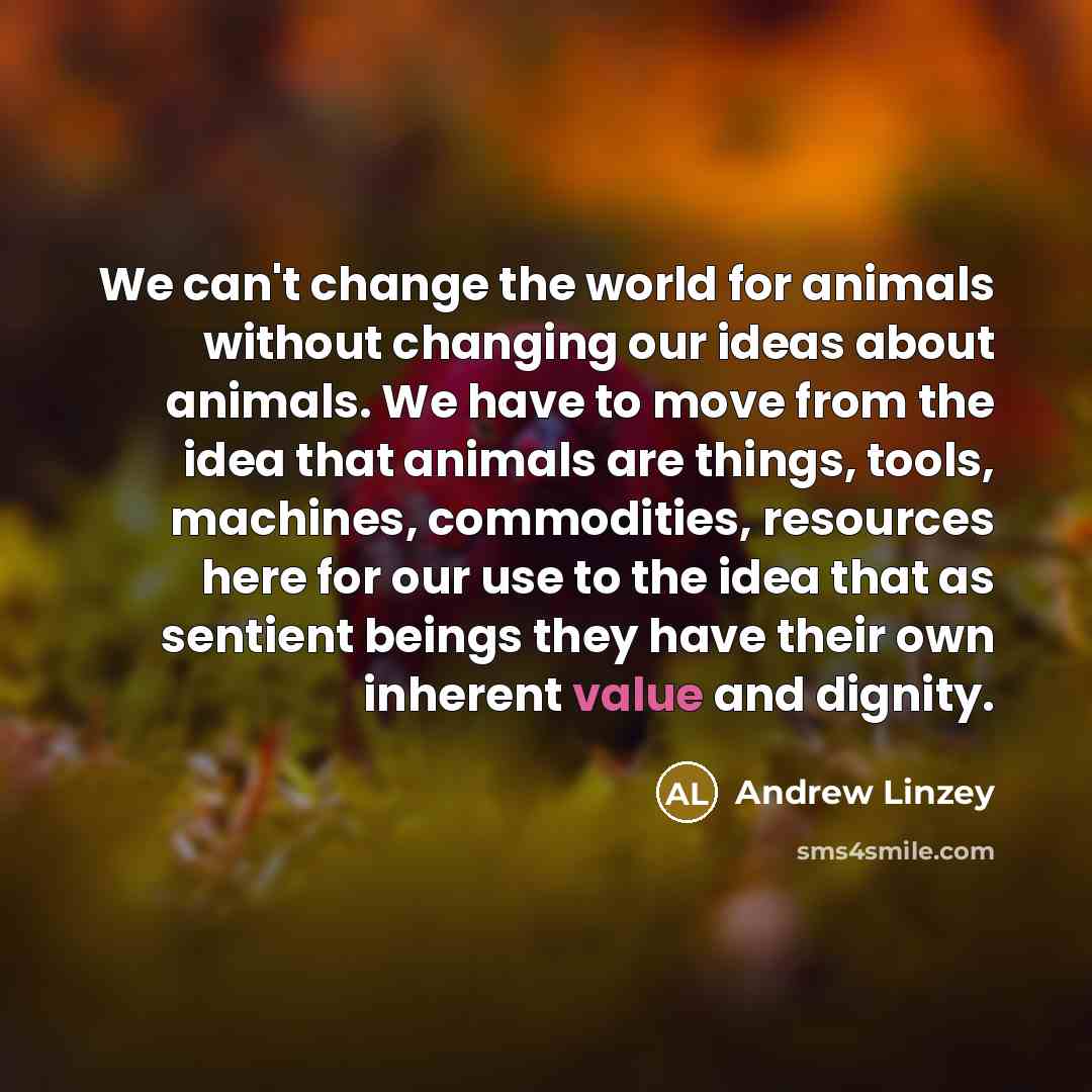 “We can't change the world for animals without changing our…” quote by Andrew Linzey
