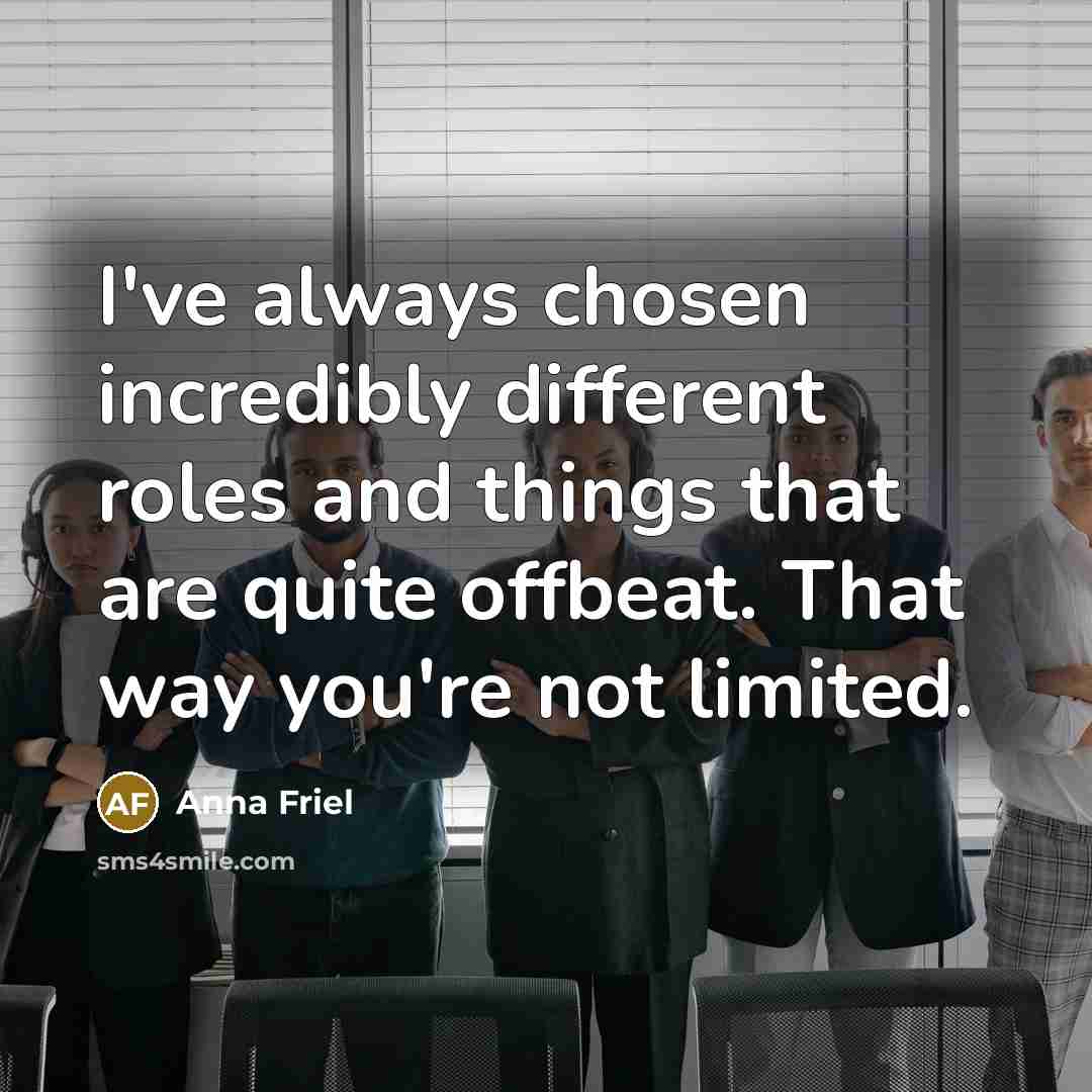“I've always chosen incredibly different roles and things that are…” quote by Anna Friel