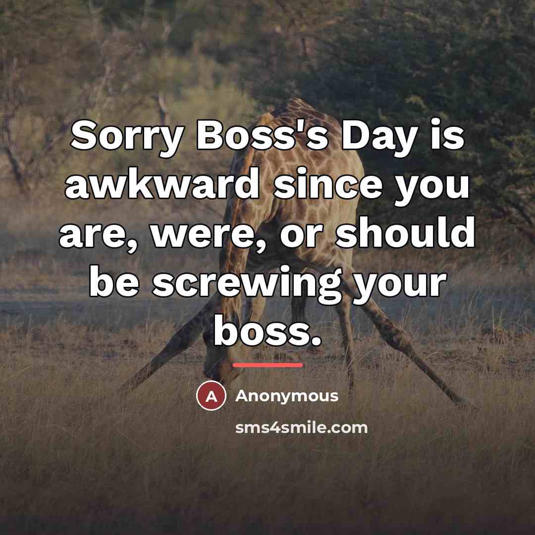 “Sorry Boss's Day is awkward since you are, were, or…” quote by Anonymous