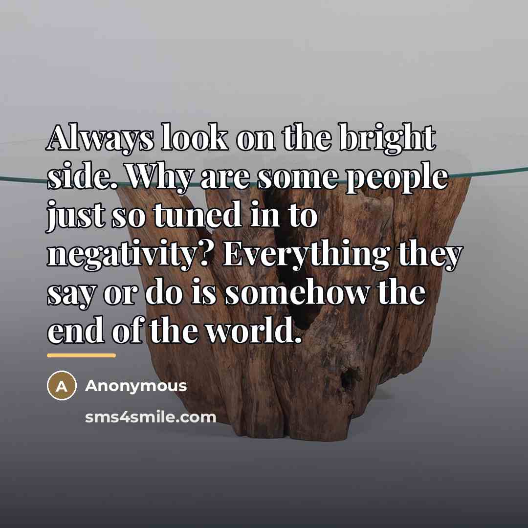 “Always look on the bright side. Why are some people…” quote by Anonymous