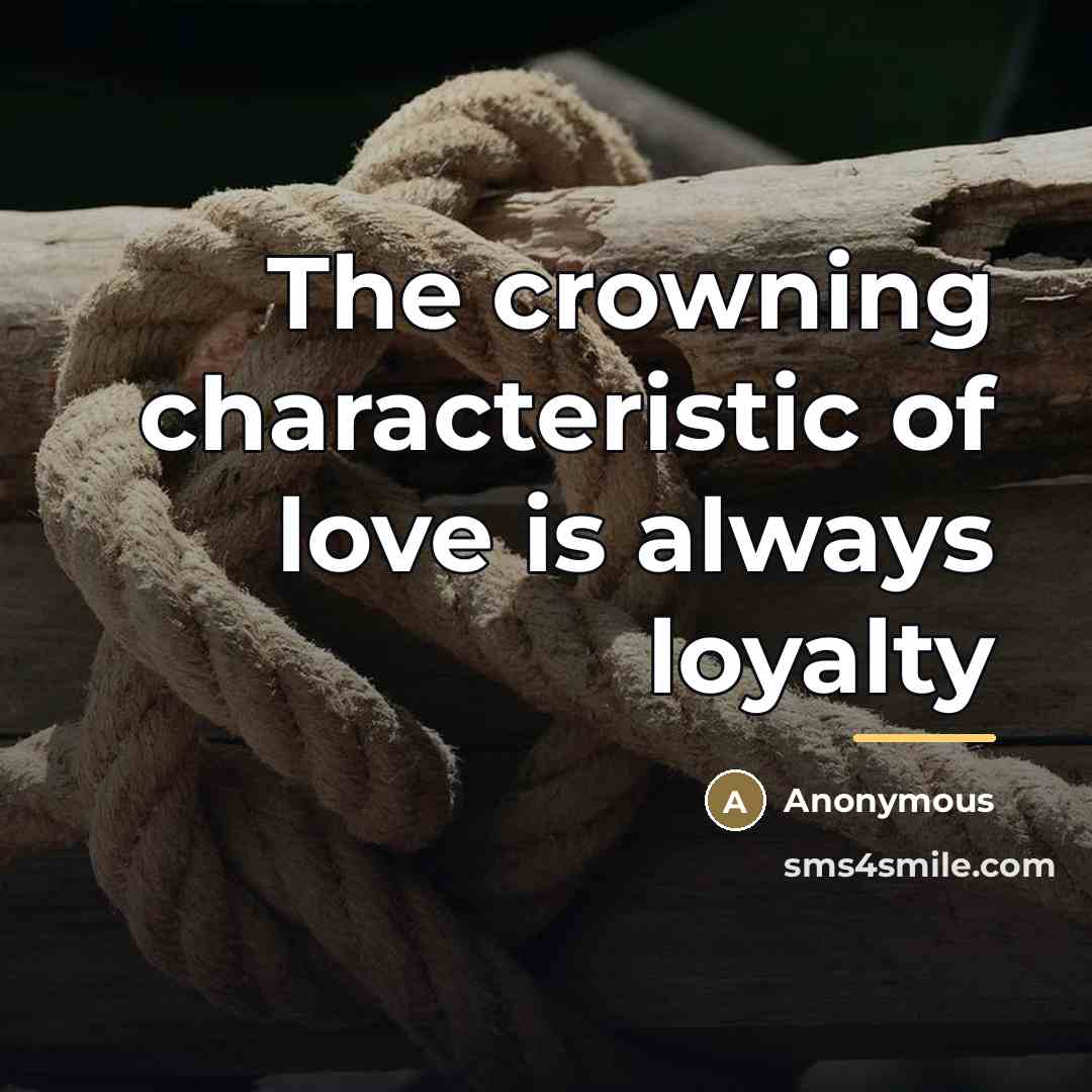 “The crowning characteristic of love is always loyalty…” quote by Anonymous