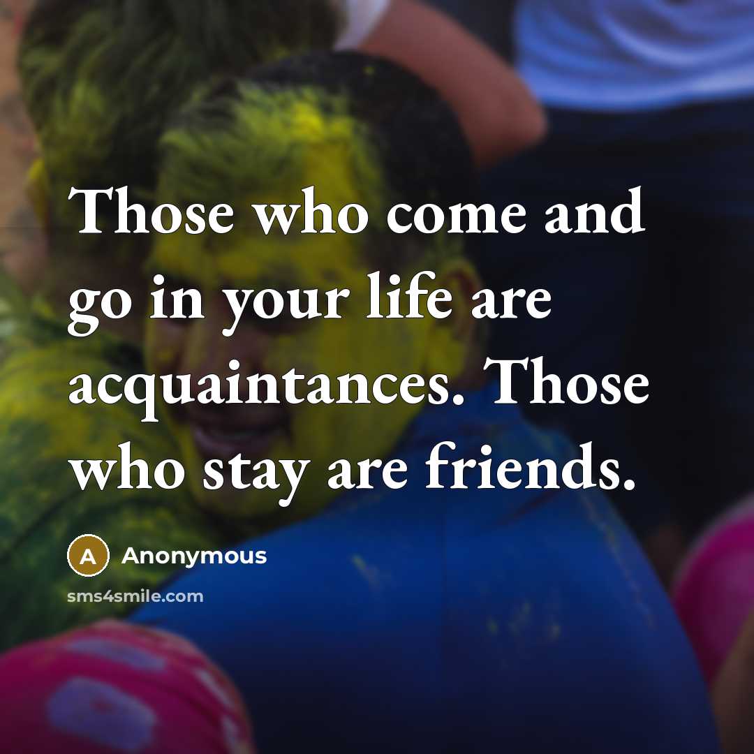“Those who come and go in your life are acquaintances.…” quote by Anonymous