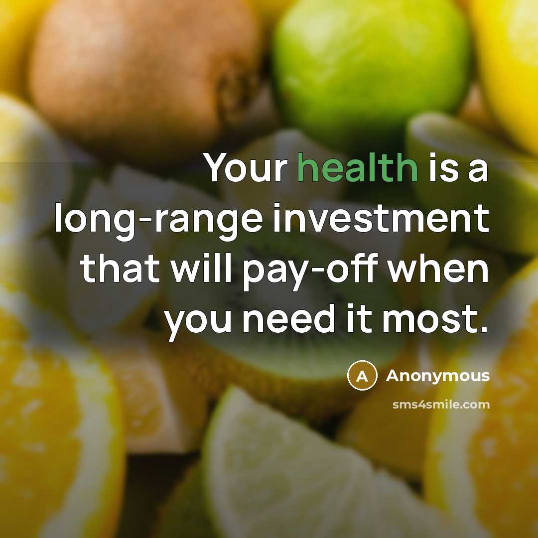 “Your health is a long-range investment that will pay-off when…” quote by Anonymous