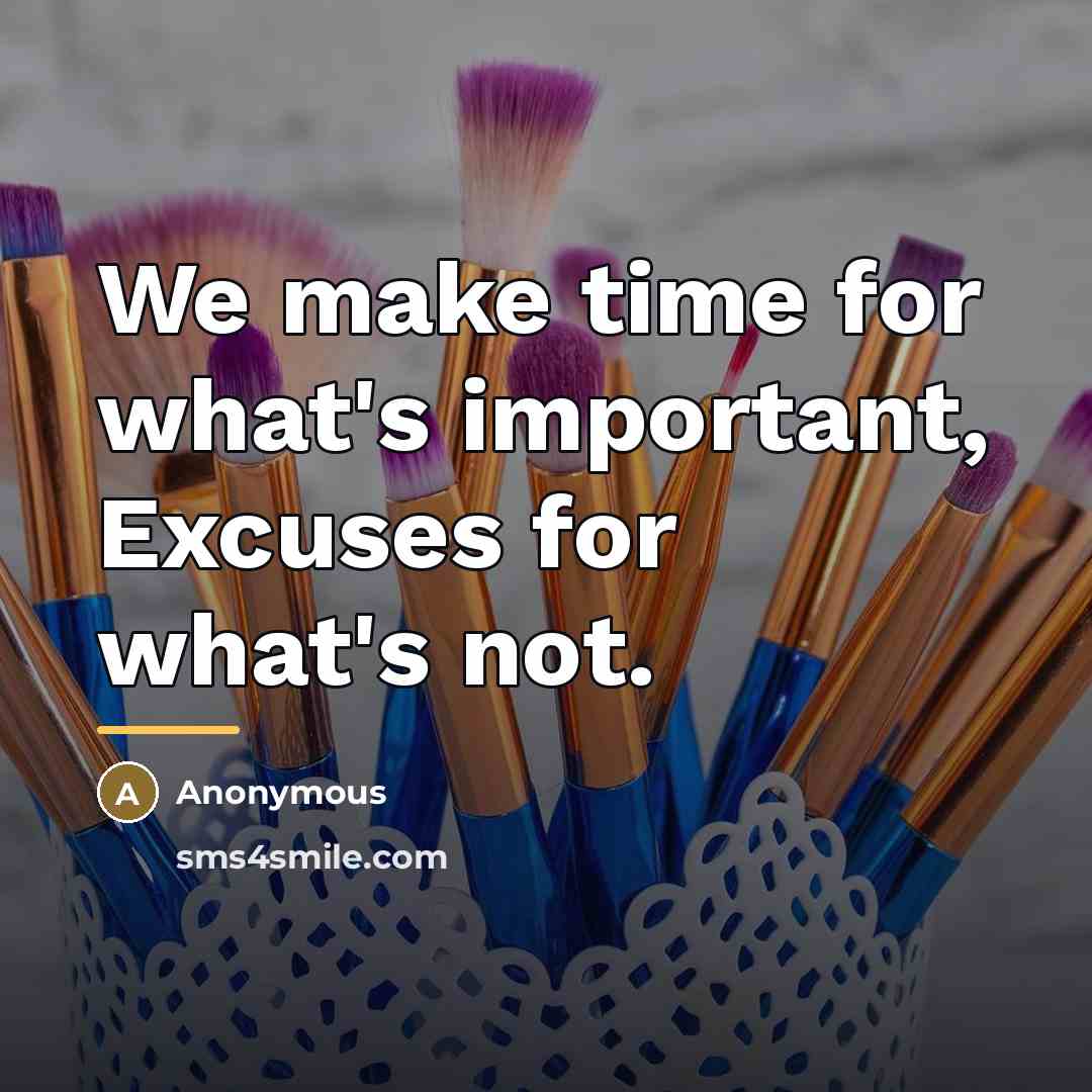 “We make time for what's important, Excuses for what's not.…” quote by Anonymous