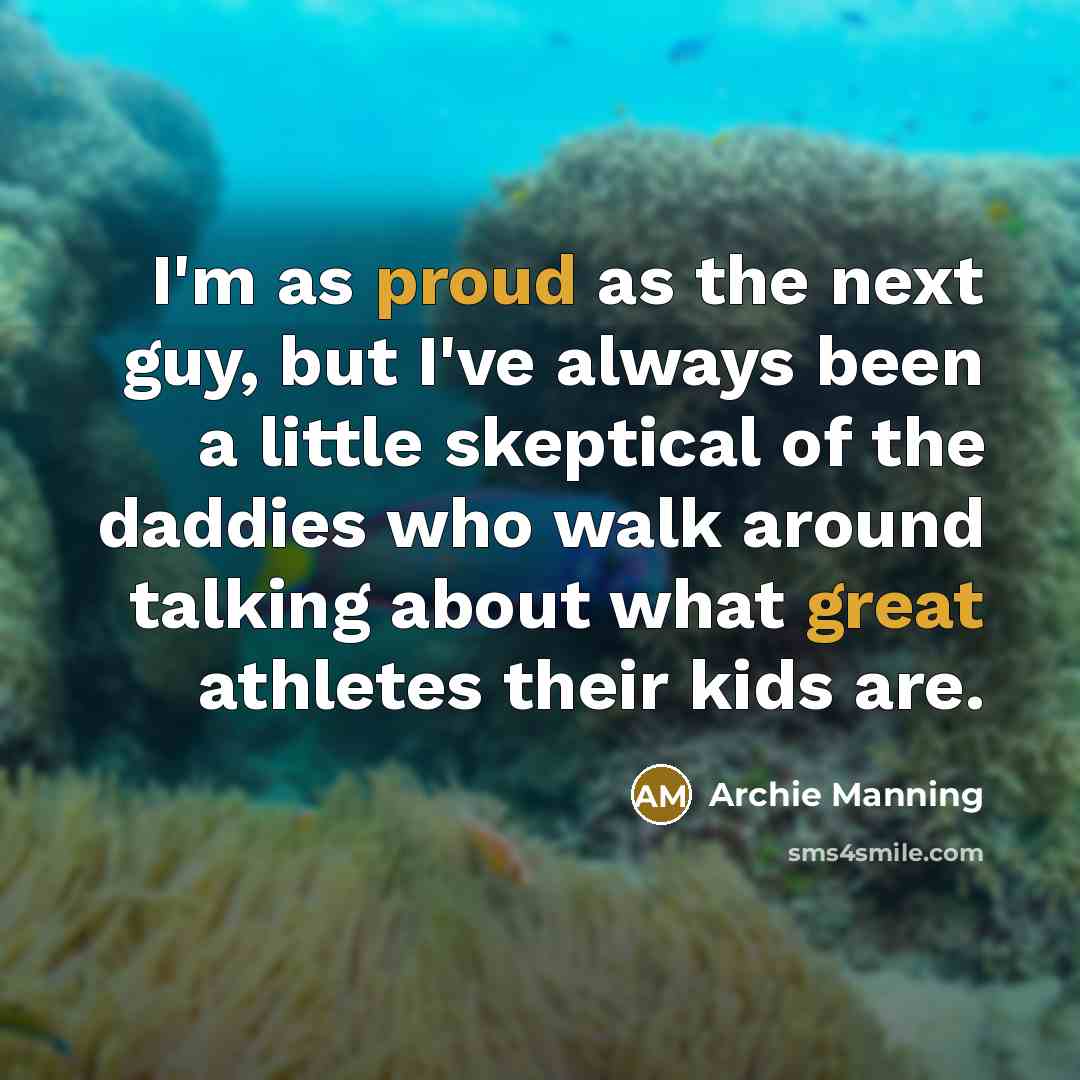 “I'm as proud as the next guy, but I've always…” quote by Archie Manning