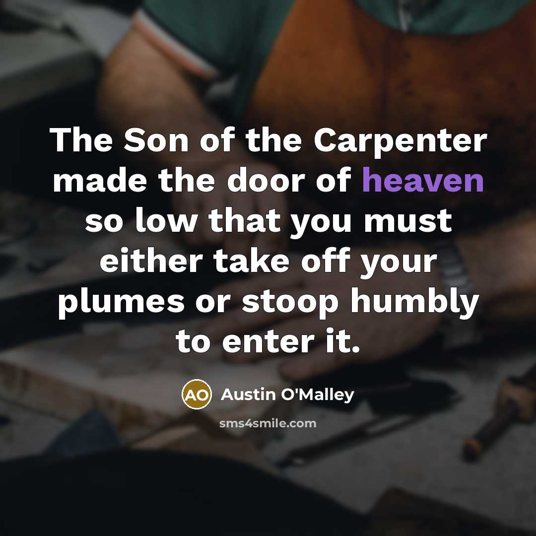 “The Son of the Carpenter made the door of heaven…” quote by Austin O'Malley