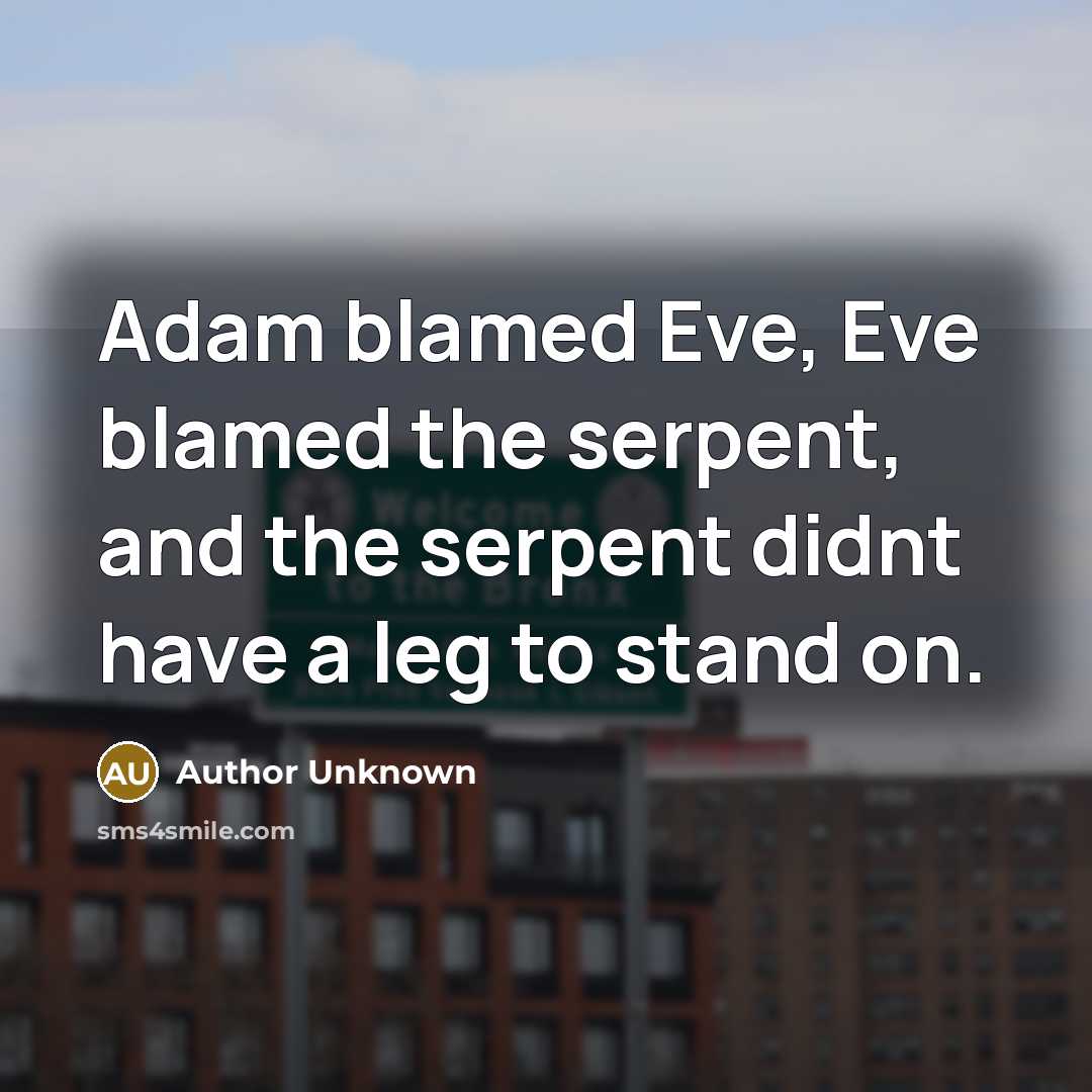 “Adam blamed Eve, Eve blamed the serpent, and the serpent didnt have a leg to stand on.” quote by Author Unknown