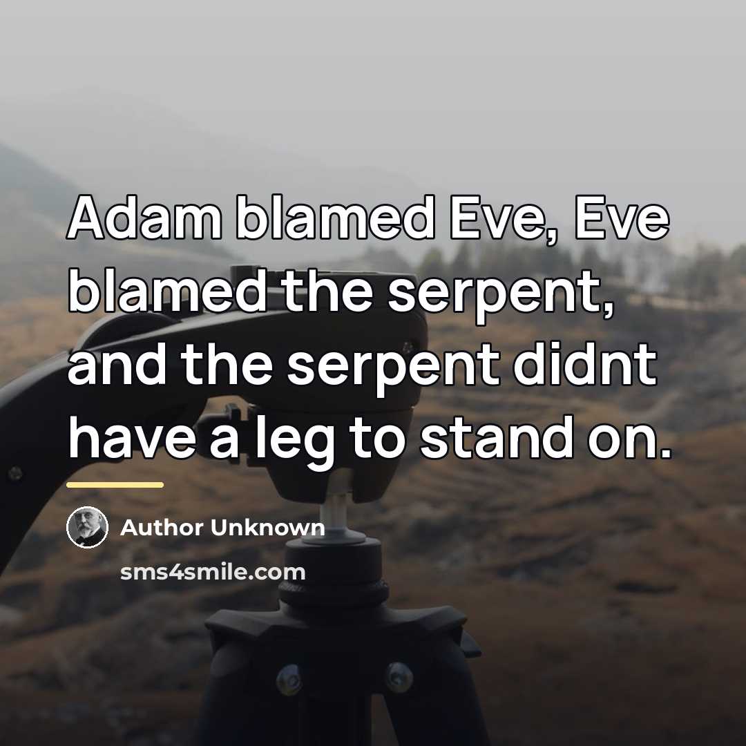 “Adam blamed Eve, Eve blamed the serpent, and the serpent…” quote by Author Unknown