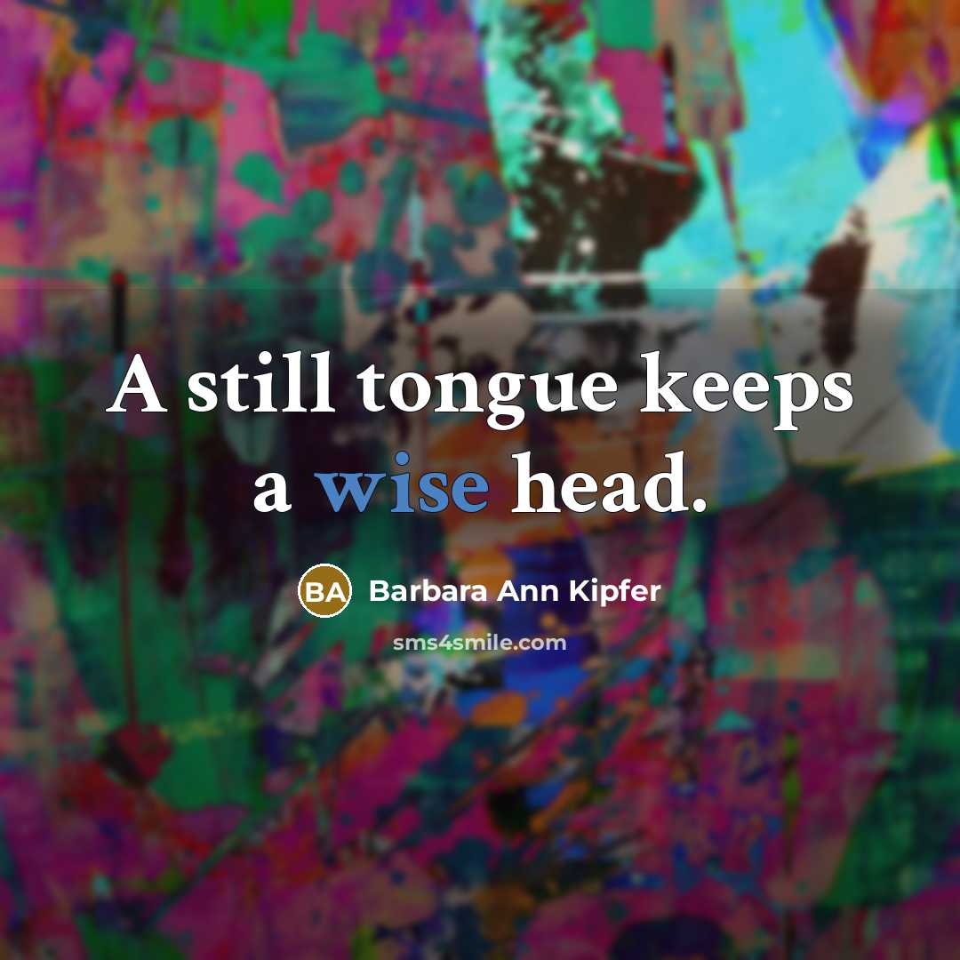 “A still tongue keeps a wise head.…” quote by Barbara Ann Kipfer