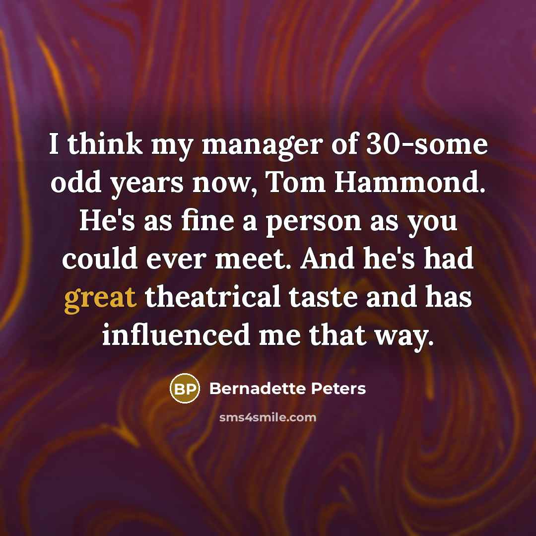 “I think my manager of 30-some odd years now, Tom…” quote by Bernadette Peters