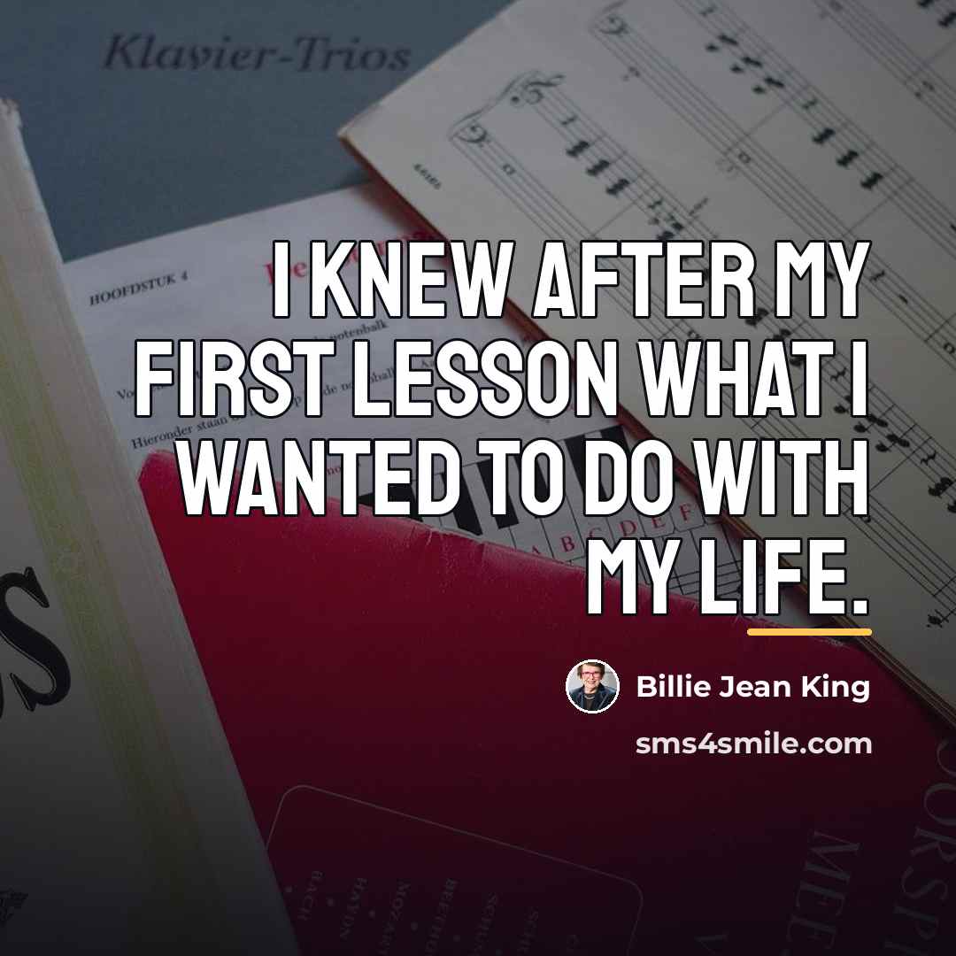 “I knew after my first lesson what I wanted to…” quote by Billie Jean King