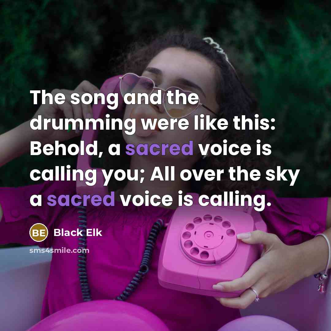 “The song and the drumming were like this: Behold, a…” quote by Black Elk
