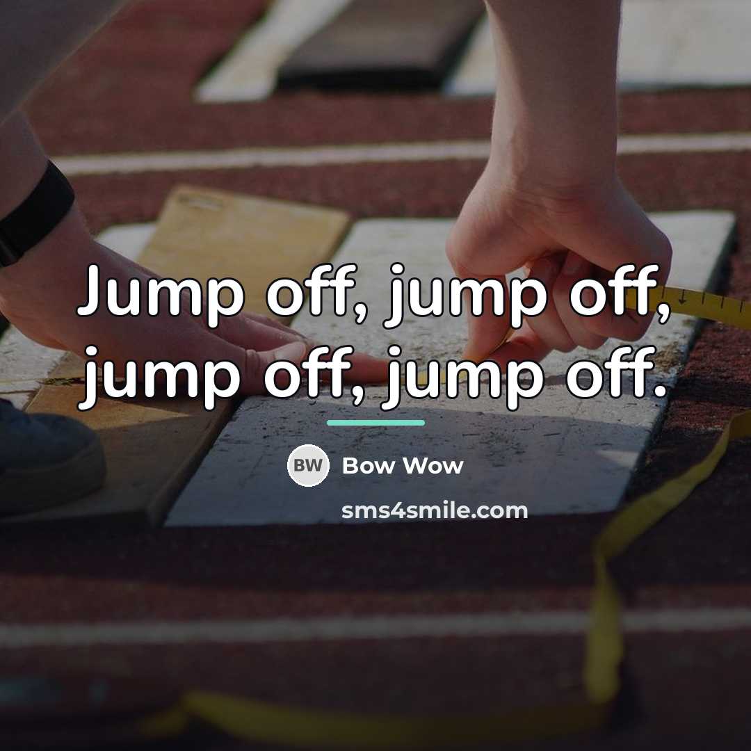 “Jump off, jump off, jump off, jump off.…” quote by Bow Wow