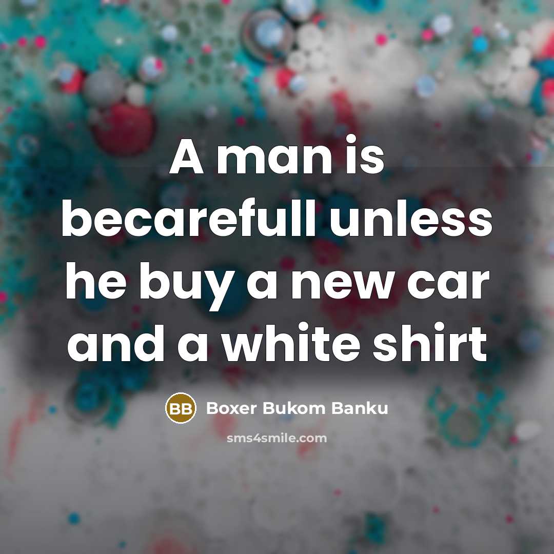 “A man is becarefull unless he buy a new car and a white shirt” quote by Boxer Bukom Banku