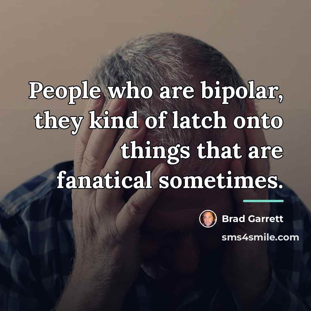 “People who are bipolar, they kind of latch onto things…” quote by Brad Garrett