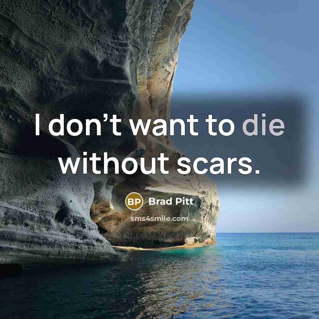 “I don't want to die without scars.…” quote by Brad Pitt