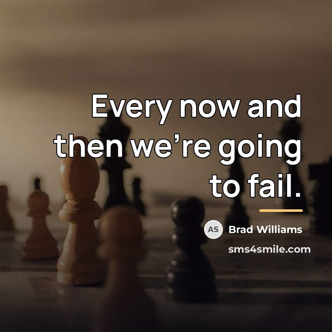 “Every now and then we're going to fail.…” quote by Brad Williams