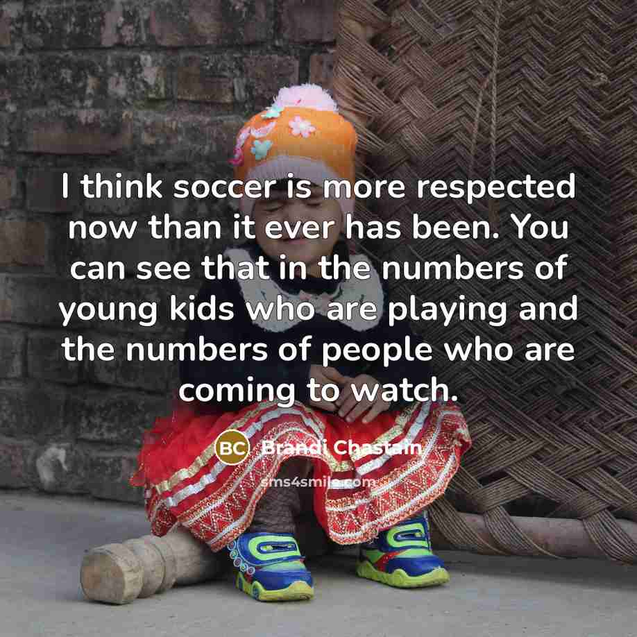 “I think soccer is more respected now than it ever…” quote by Brandi Chastain