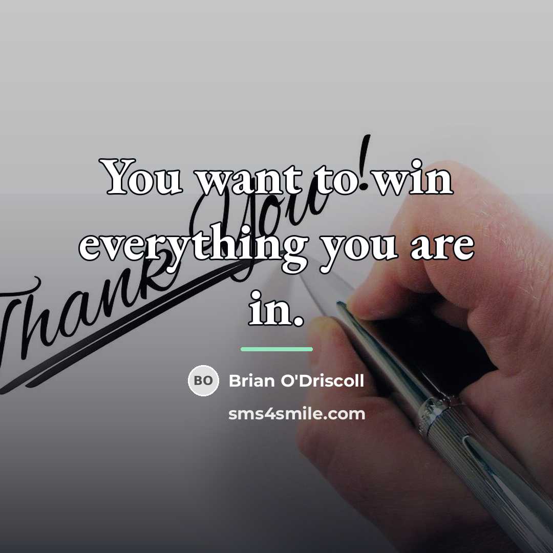 “You want to win everything you are in.…” quote by Brian O'Driscoll