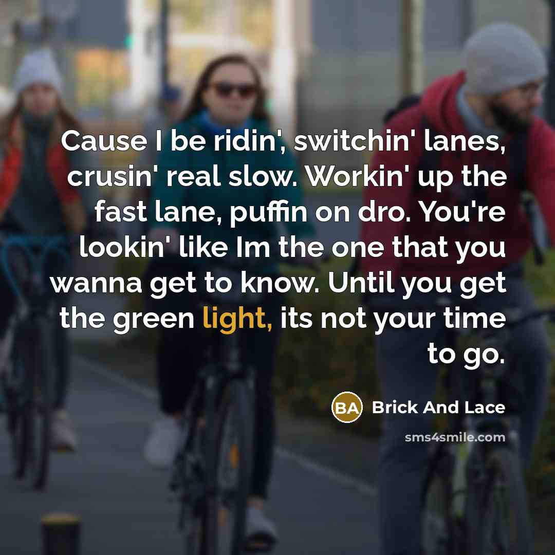“Cause I be ridin', switchin' lanes, crusin' real slow. Workin'…” quote by Brick And Lace