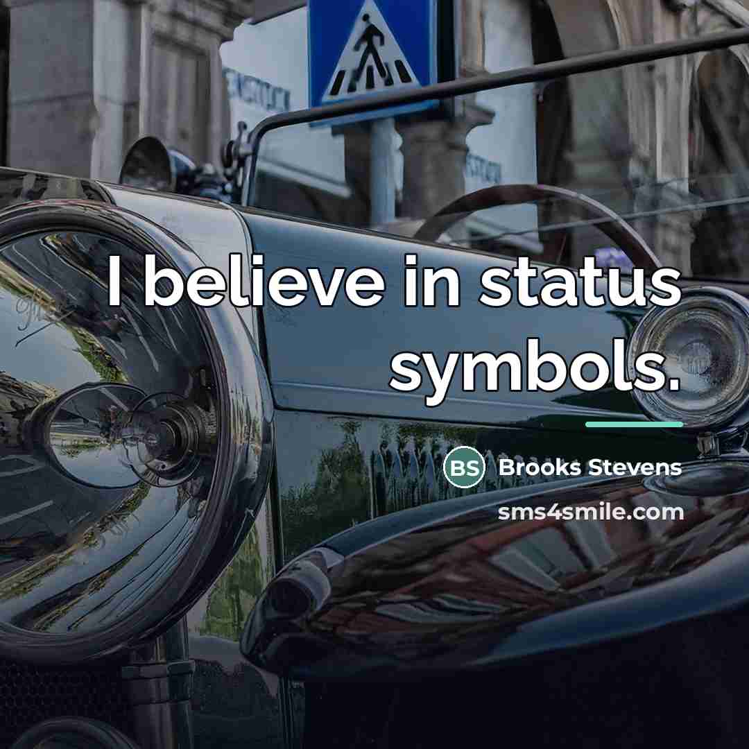 “I believe in status symbols.…” quote by Brooks Stevens