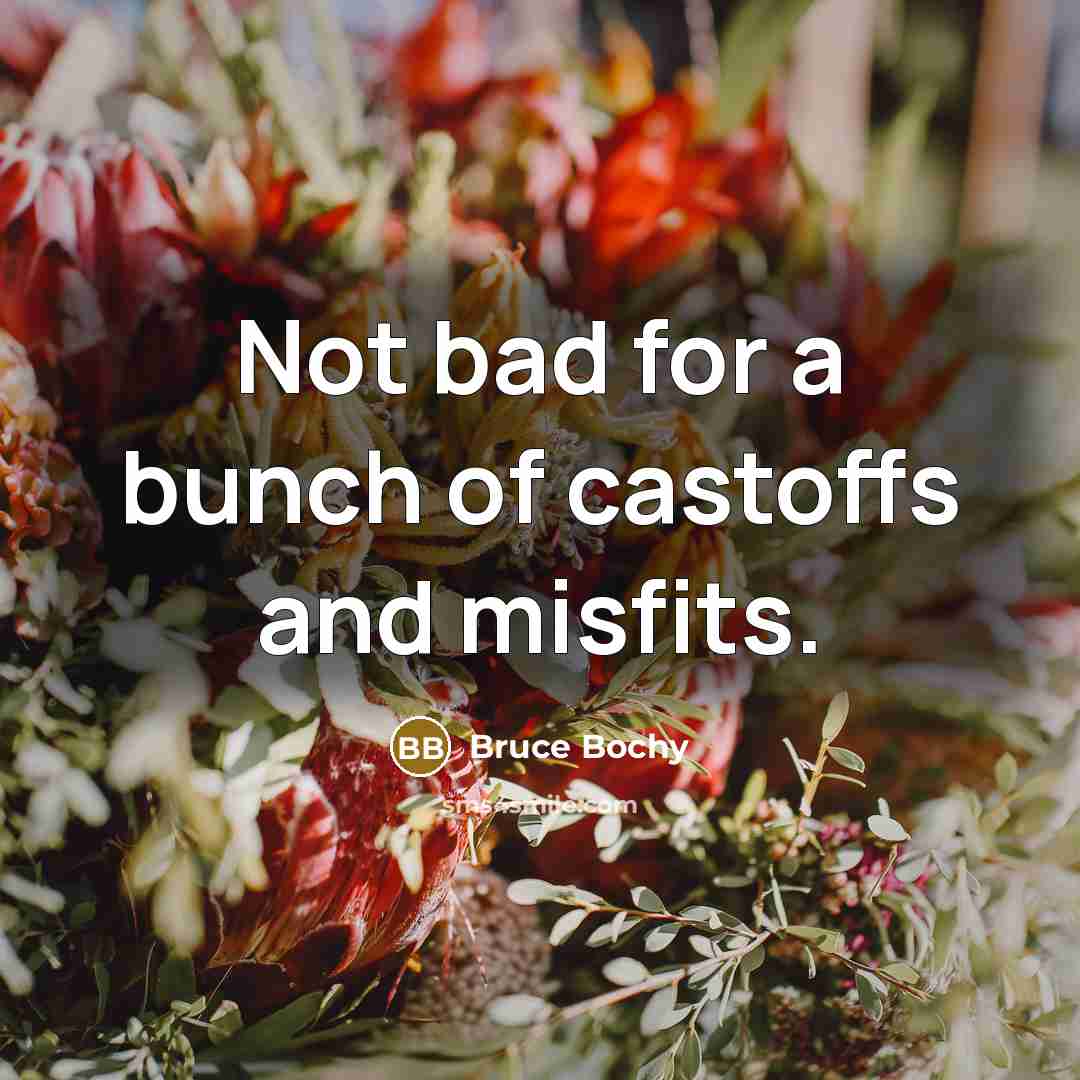“Not bad for a bunch of castoffs and misfits.…” quote by Bruce Bochy