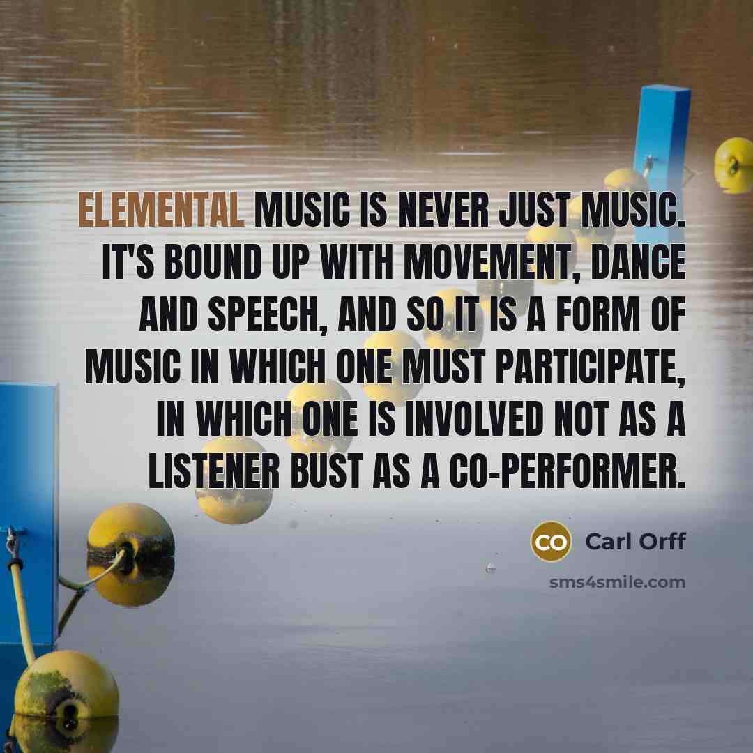 “Elemental Music is never just music. It's bound up with…” quote by Carl Orff