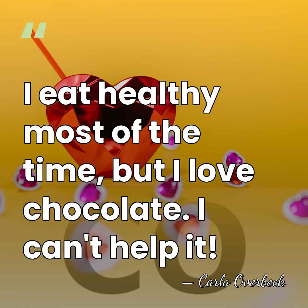 I eat healthy most of the time, but I love chocolate. I&hellip; - Carla Overbeck