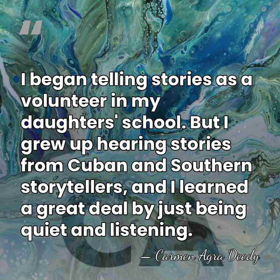 I began telling stories as a volunteer in my daughters' school. But&hellip; - Carmen Agra Deedy