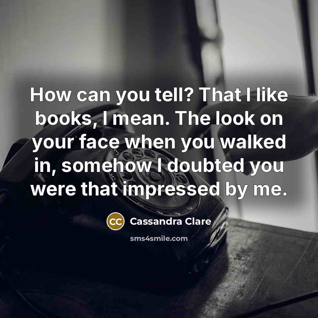 “How can you tell? That I like books, I mean.…” quote by Cassandra Clare