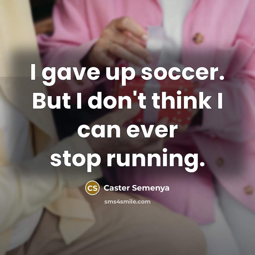 “I gave up soccer. But I don't think I can…” quote by Caster Semenya
