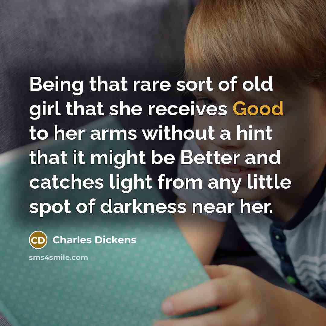 “Being that rare sort of old girl that she receives…” quote by Charles Dickens