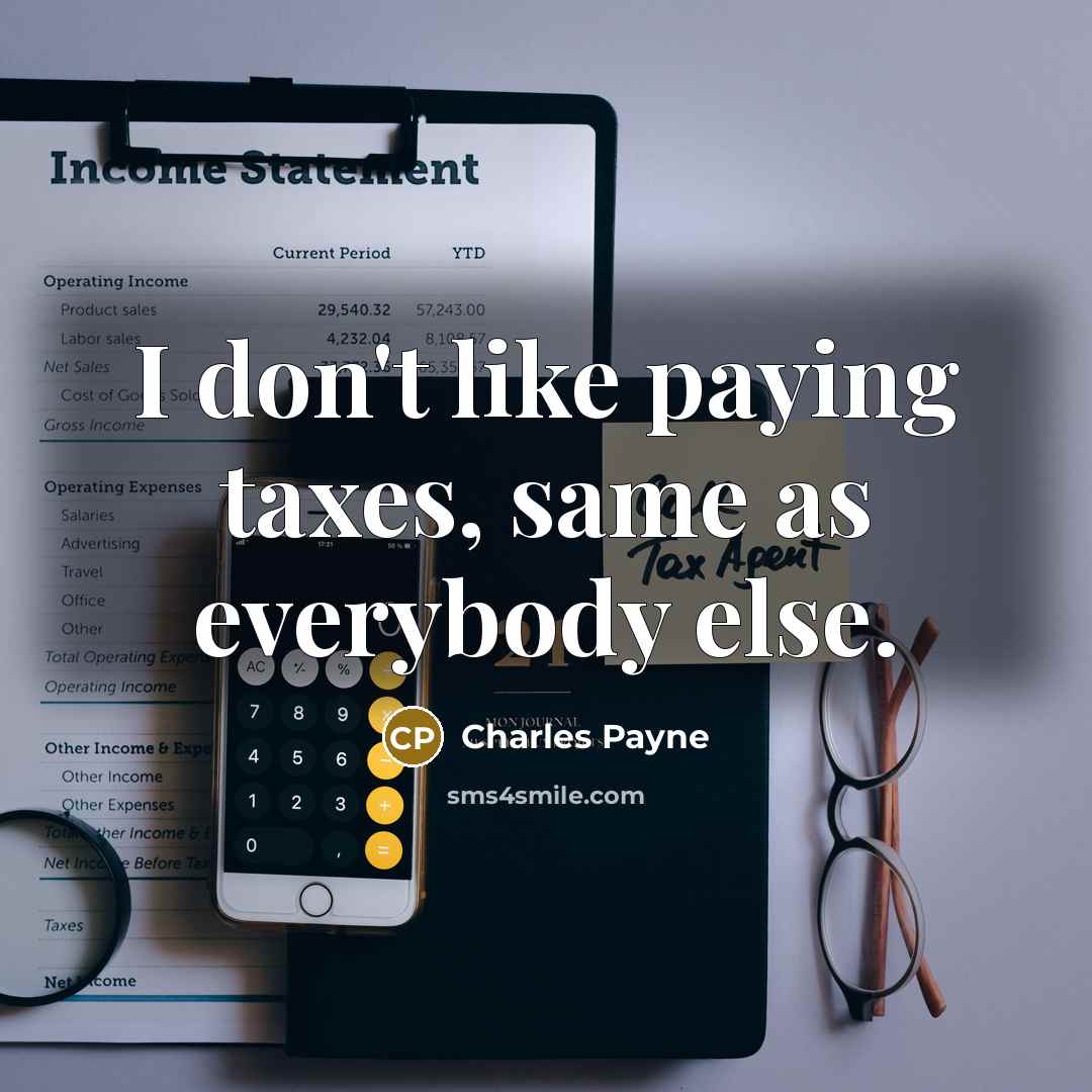 “I don't like paying taxes, same as everybody else.…” quote by Charles Payne