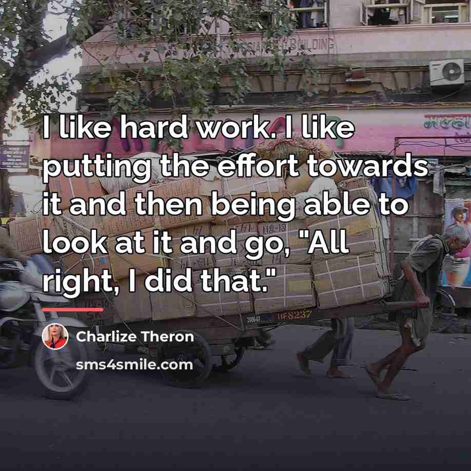 “I like hard work. I like putting the effort towards…” quote by Charlize Theron