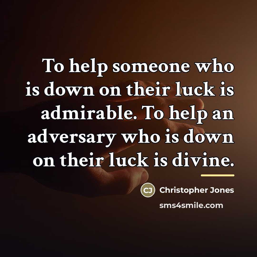 “To help someone who is down on their luck is…” quote by Christopher Jones