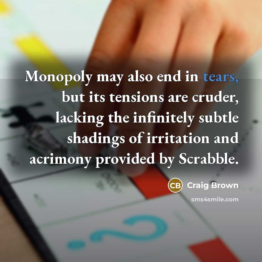 “Monopoly may also end in tears, but its tensions are…” quote by Craig Brown