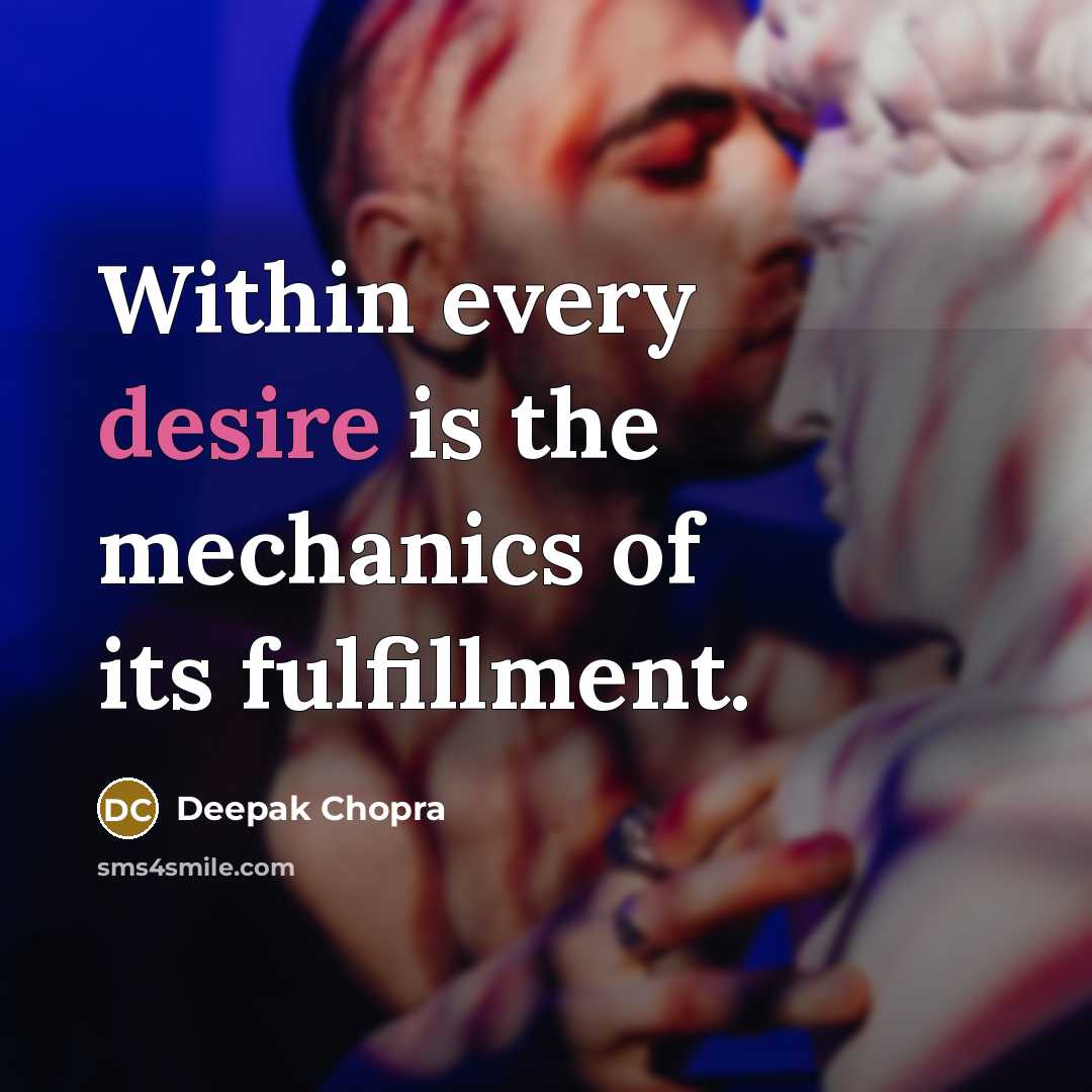 “Within every desire is the mechanics of its fulfillment.…” quote by Deepak Chopra